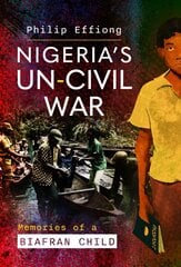 Nigeria's Un-Civil War: Memories of a Biafran Child kaina ir informacija | Istorinės knygos | pigu.lt