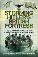 Storming Hitler's British Fortress: The Commando Raids on the Channel Islands in World War II kaina ir informacija | Istorinės knygos | pigu.lt