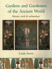 Gardens and Gardeners of the Ancient World: History, Myth and Archaeology kaina ir informacija | Knygos apie sodininkystę | pigu.lt