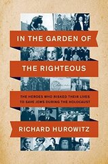 In the Garden of the Righteous: The Heroes Who Risked Their Lives to Save Jews During the Holocaust kaina ir informacija | Istorinės knygos | pigu.lt