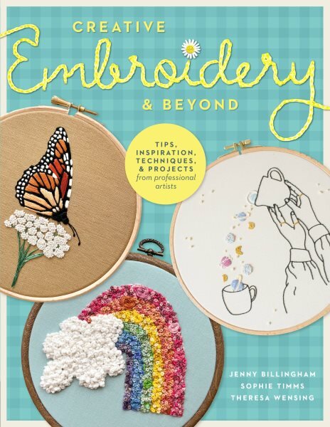 Creative Embroidery and Beyond: Inspiration, tips, techniques, and projects from three professional artists kaina ir informacija | Knygos apie sveiką gyvenseną ir mitybą | pigu.lt