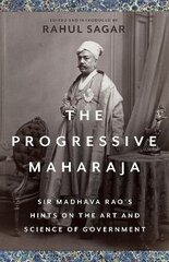 Progressive Maharaja: Sir Madhava Rao's Hints on the Art and Science of Government kaina ir informacija | Istorinės knygos | pigu.lt