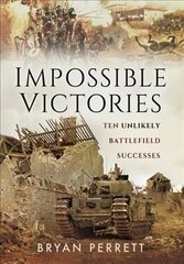 Impossible Victories: Ten Unlikely Battlefield Successes цена и информация | Книги по социальным наукам | pigu.lt