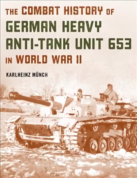 Combat History of German Heavy Anti-Tank Unit 653 in World War II 2022 Edition kaina ir informacija | Istorinės knygos | pigu.lt