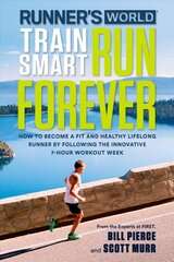 Runner's World Train Smart, Run Forever: How to Become a Fit and Healthy Lifelong Runner by Following The Innovative 7-Hour Workout Week цена и информация | Книги о питании и здоровом образе жизни | pigu.lt