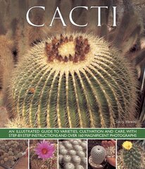 Cacti: An Illustrated Guide to Varieties, Cultivation and Care, with Step-by-step Instructions and Over 160 Magnificent Photographs kaina ir informacija | Knygos apie sodininkystę | pigu.lt