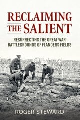 Reclaiming the Salient: Resurrecting the Great War Battlegrounds of Flanders Fields kaina ir informacija | Istorinės knygos | pigu.lt
