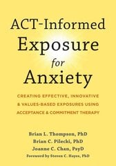 ACT-Informed Exposure for Anxiety: Creating Effective, Innovative, and Values-Based Exposures Using Acceptance and Commitment Therapy цена и информация | Самоучители | pigu.lt