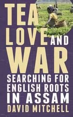 Tea, Love and War: Searching for English roots in Assam UK ed. цена и информация | Биографии, автобиогафии, мемуары | pigu.lt