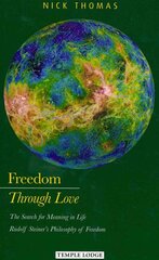 Freedom Through Love: The Search for Meaning in Life: Rudolf Steiner's Philosophy of Freedom kaina ir informacija | Istorinės knygos | pigu.lt