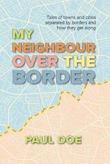 My Neighbour over the Border: Tales of towns and cities separated by borders and how they get along kaina ir informacija | Socialinių mokslų knygos | pigu.lt