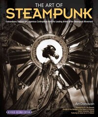 Art of Steampunk, Revised Second Edition: Extraordinary Devices and Ingenious Contraptions from the Leading Artists of the Steampunk Movement 2nd Revised edition цена и информация | Книги об искусстве | pigu.lt
