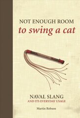 Not Enough Room to Swing a Cat: Naval slang and its everyday usage kaina ir informacija | Užsienio kalbos mokomoji medžiaga | pigu.lt