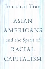 Asian Americans and the Spirit of Racial Capitalism цена и информация | Духовная литература | pigu.lt