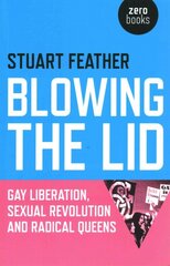 Blowing the Lid - Gay Liberation, Sexual Revolution and Radical Queens: Gay Liberation, Sexual Revolution and Radical Queens цена и информация | Книги по социальным наукам | pigu.lt