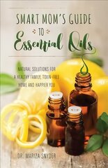 Smart Mom's Guide To Essential Oils: Natural Solutions for a Healthy Family, Toxin-Free Home and Happier You kaina ir informacija | Saviugdos knygos | pigu.lt