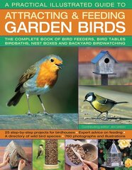 Practical Illustrated Guide to Attracting & Feeding Garden Birds: The Complete Book of Bird Feeders, Bird Tables, Birdbaths, Nest Boxes and Backyard Birdwatching цена и информация | Книги о питании и здоровом образе жизни | pigu.lt