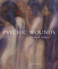 Psychic Wounds: On Art and Trauma цена и информация | Книги об искусстве | pigu.lt