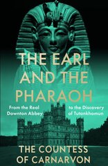 Earl and the Pharaoh: From the Real Downton Abbey to the Discovery of Tutankhamun цена и информация | Биографии, автобиографии, мемуары | pigu.lt