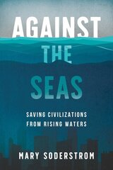 Against the Seas: Saving Civilizations from Rising Waters kaina ir informacija | Socialinių mokslų knygos | pigu.lt