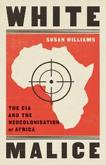 White Malice: The CIA and the Neocolonisation of Africa цена и информация | Исторические книги | pigu.lt