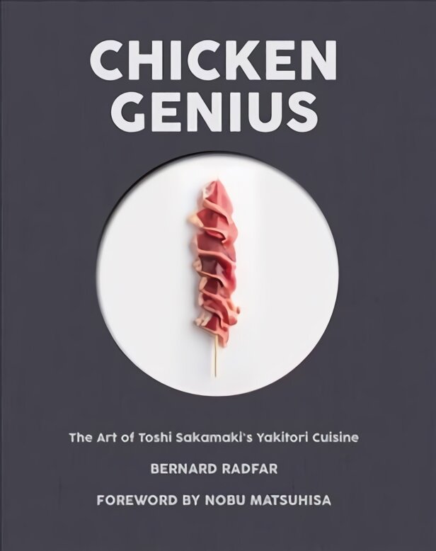 Chicken Genius: The Art of Toshi Sakamaki's Yakitori Cuisine kaina ir informacija | Receptų knygos | pigu.lt