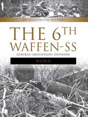 6th Waffen-SS Gebirgs (Mountain) Division Nord: An Illustrated History: An Illustrated History kaina ir informacija | Istorinės knygos | pigu.lt