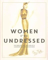 Women I've Undressed: The Fabulous Life and Times of a Legendary Hollywood Designer Main цена и информация | Биографии, автобиогафии, мемуары | pigu.lt