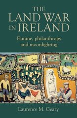 Land War in Ireland: Famine, Philanthropy and Moonlighting цена и информация | Исторические книги | pigu.lt