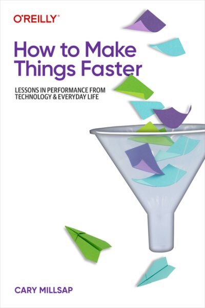 How To Make Things Faster: Lessons in Performance from Technology and Everyday Life kaina ir informacija | Ekonomikos knygos | pigu.lt