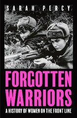 Forgotten Warriors: A History of Women on the Front Line kaina ir informacija | Istorinės knygos | pigu.lt