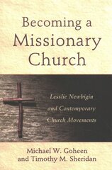 Becoming a Missionary Church - Lesslie Newbigin and Contemporary Church Movements: Lesslie Newbigin and Contemporary Church Movements цена и информация | Духовная литература | pigu.lt