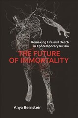 Future of Immortality: Remaking Life and Death in Contemporary Russia kaina ir informacija | Socialinių mokslų knygos | pigu.lt