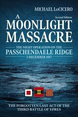 Moonlight Massacre: The Night Operation on the Passchendaele Ridge, 2 December 1917. the Forgotten Last Act of the Third Battle of Ypres kaina ir informacija | Istorinės knygos | pigu.lt
