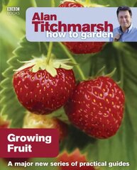 Alan Titchmarsh How to Garden: Growing Fruit: Growing Fruit kaina ir informacija | Knygos apie sodininkystę | pigu.lt