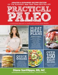 Practical Paleo, 2nd Edition (updated And Expanded): A Customized Approach to Health and a Whole-Foods Lifestyle 2nd New edition kaina ir informacija | Receptų knygos | pigu.lt