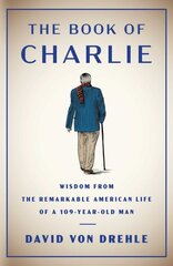 Book of Charlie: Wisdom from the Remarkable American Life of a 109-Year-Old Man kaina ir informacija | Saviugdos knygos | pigu.lt