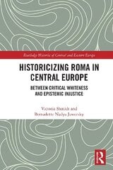 Historicizing Roma in Central Europe: Between Critical Whiteness and Epistemic Injustice kaina ir informacija | Istorinės knygos | pigu.lt