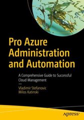 Pro Azure Administration and Automation: A Comprehensive Guide to Successful Cloud Management 1st ed. kaina ir informacija | Ekonomikos knygos | pigu.lt