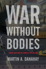 War Without Bodies: Framing Death from the Crimean to the Iraq War kaina ir informacija | Istorinės knygos | pigu.lt