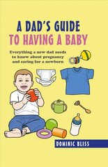 Dad's Guide to Having a Baby: Everything a New Dad Needs to Know About Pregnancy and Caring for a Newborn kaina ir informacija | Saviugdos knygos | pigu.lt