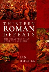 Thirteen Roman Defeats: The Disasters That Made The Legions kaina ir informacija | Istorinės knygos | pigu.lt