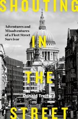 Shouting in the Street: Adventures and Misadventures of a Fleet Street Survivor kaina ir informacija | Biografijos, autobiografijos, memuarai | pigu.lt