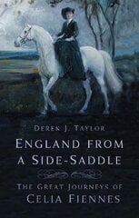 England from a Side-Saddle: The Great Journeys of Celia Fiennes New edition цена и информация | Путеводители, путешествия | pigu.lt