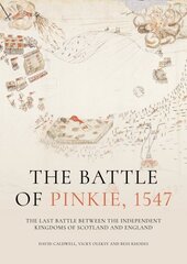 Battle of Pinkie, 1547: The Last Battle Between the Independent Kingdoms of Scotland and England kaina ir informacija | Istorinės knygos | pigu.lt