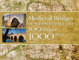 Medieval Bridges of Southern England: 100 Bridges, 1000 Years цена и информация | Исторические книги | pigu.lt