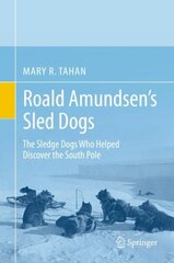 Roald Amundsen's Sled Dogs: The Sledge Dogs Who Helped Discover the South Pole 1st ed. 2019 kaina ir informacija | Socialinių mokslų knygos | pigu.lt