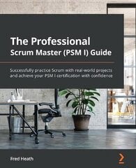 Professional Scrum Master (PSM I) Guide: Successfully practice Scrum with real-world projects and achieve your PSM I certification with confidence kaina ir informacija | Ekonomikos knygos | pigu.lt
