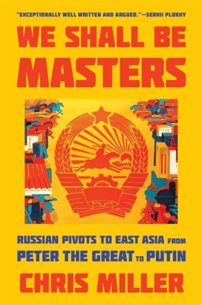 We Shall Be Masters: Russian Pivots to East Asia from Peter the Great to Putin цена и информация | Istorinės knygos | pigu.lt