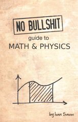 No Bullshit Guide to Math and Physics 5th ed. kaina ir informacija | Ekonomikos knygos | pigu.lt
